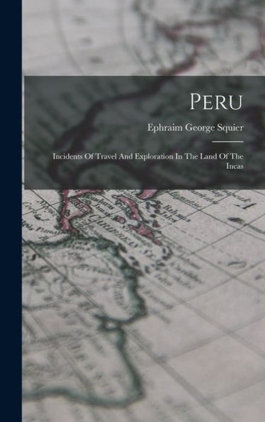 Peru: Incidents Of Travel And Exploration In The Land Of The Incas