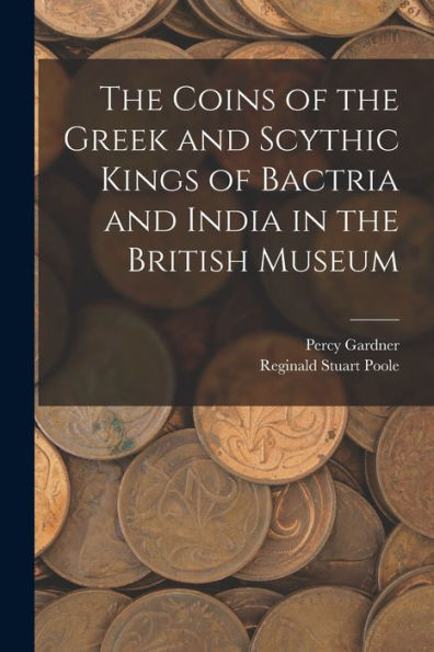 The Coins Of The Greek And Scythic Kings Of Bactria And India In The British Museum