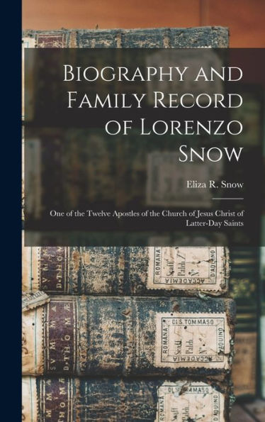 Biography And Family Record Of Lorenzo Snow: One Of The Twelve Apostles Of The Church Of Jesus Christ Of Latter-Day Saints