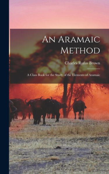 An Aramaic Method: A Class Book For The Study Of The Elements Of Aramaic