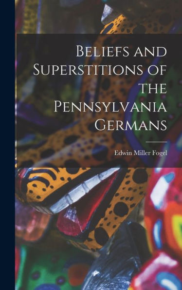 Beliefs And Superstitions Of The Pennsylvania Germans