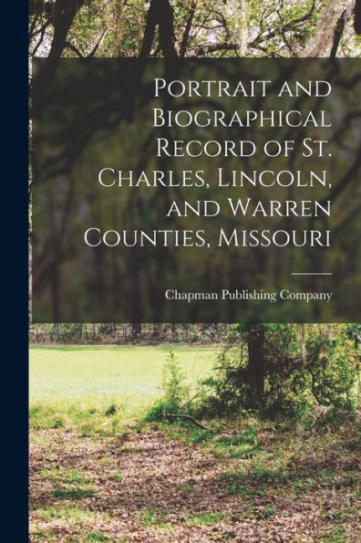 Portrait And Biographical Record Of St. Charles, Lincoln, And Warren Counties, Missouri