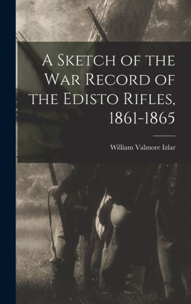 A Sketch Of The War Record Of The Edisto Rifles, 1861-1865