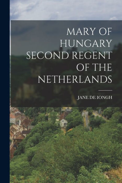 Mary Of Hungary Second Regent Of The Netherlands