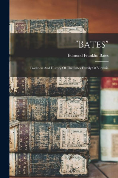 Bates: Tradition And History Of The Bates Family Of Virginia