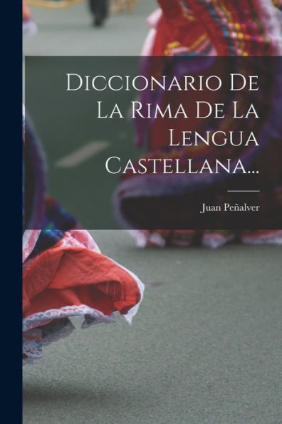 Diccionario De La Rima De La Lengua Castellana... (Spanish Edition)