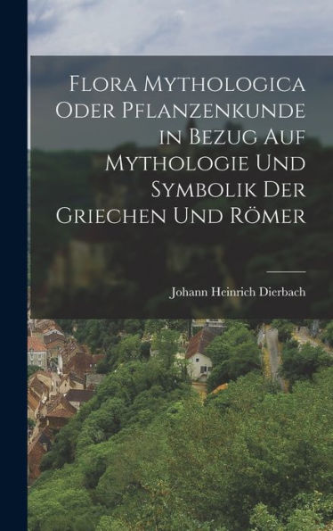 Flora Mythologica Oder Pflanzenkunde In Bezug Auf Mythologie Und Symbolik Der Griechen Und Römer (German Edition)