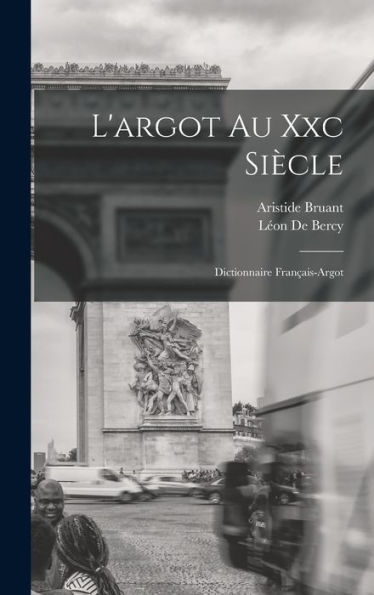 L'Argot Au Xxc Siècle: Dictionnaire Français-Argot (French Edition)