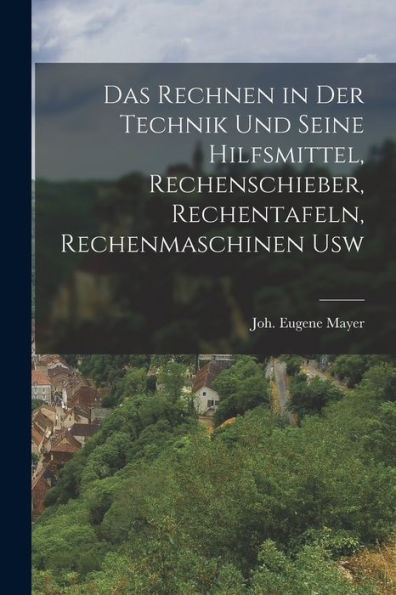 Das Rechnen In Der Technik Und Seine Hilfsmittel, Rechenschieber, Rechentafeln, Rechenmaschinen Usw (German Edition)