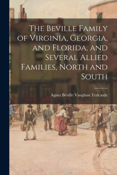 The Beville Family Of Virginia, Georgia, And Florida, And Several Allied Families, North And South
