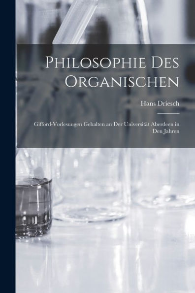 Philosophie Des Organischen: Gifford-Vorlesungen Gehalten An Der Universität Aberdeen In Den Jahren (German Edition)