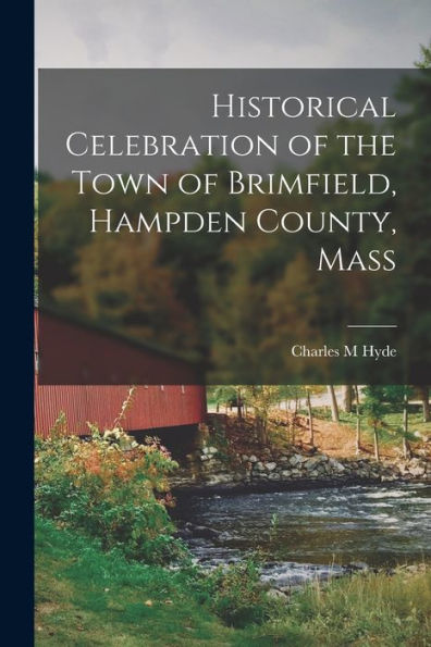 Historical Celebration Of The Town Of Brimfield, Hampden County, Mass