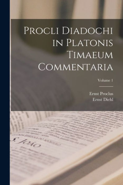 Procli Diadochi In Platonis Timaeum Commentaria; Volume 1 (Ancient Greek Edition)
