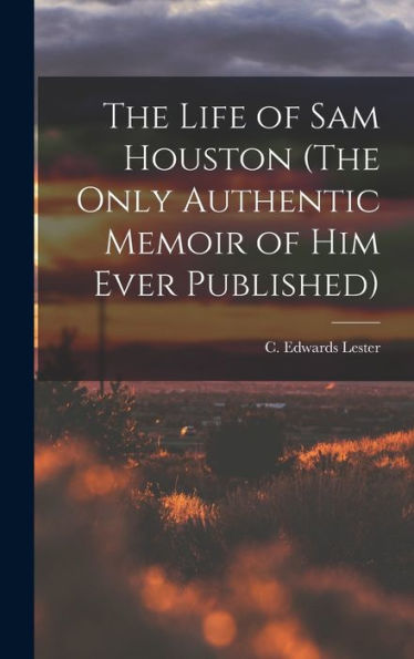 The Life Of Sam Houston (The Only Authentic Memoir Of Him Ever Published)