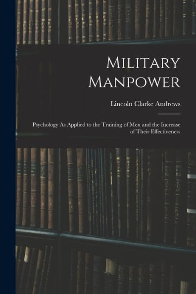 Military Manpower: Psychology As Applied To The Training Of Men And The Increase Of Their Effectiveness