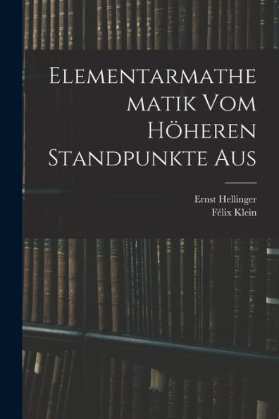 Elementarmathematik Vom Höheren Standpunkte Aus (German Edition)