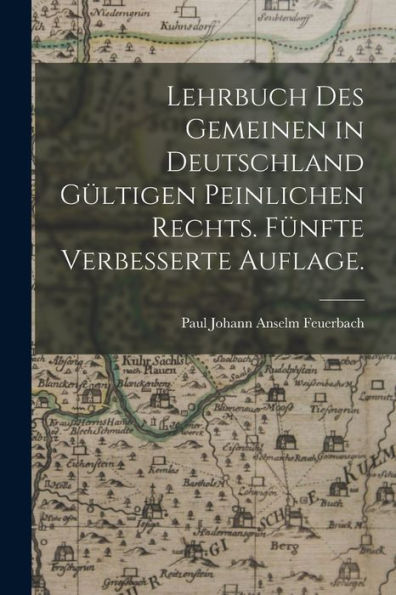 Lehrbuch Des Gemeinen In Deutschland Gültigen Peinlichen Rechts. Fünfte Verbesserte Auflage. (German Edition)