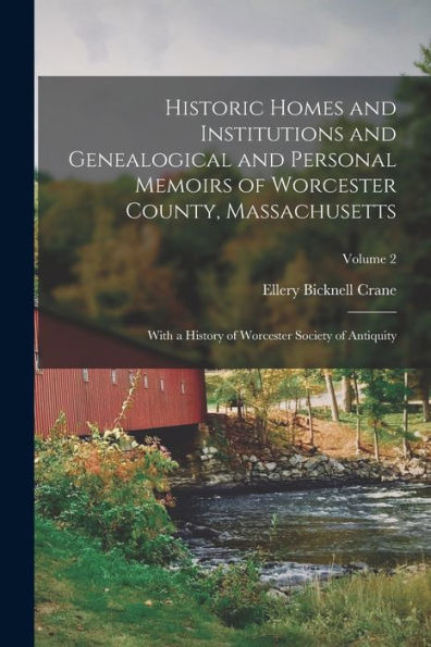 Historic Homes And Institutions And Genealogical And Personal Memoirs Of Worcester County, Massachusetts: With A History Of Worcester Society Of Antiquity; Volume 2