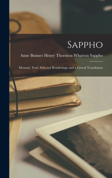 Sappho: Memoir, Text, Selected Renderings And A Literal Translation