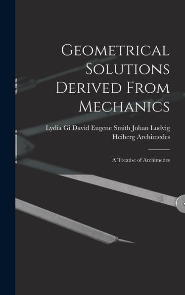Geometrical Solutions Derived From Mechanics: A Treatise Of Archimedes