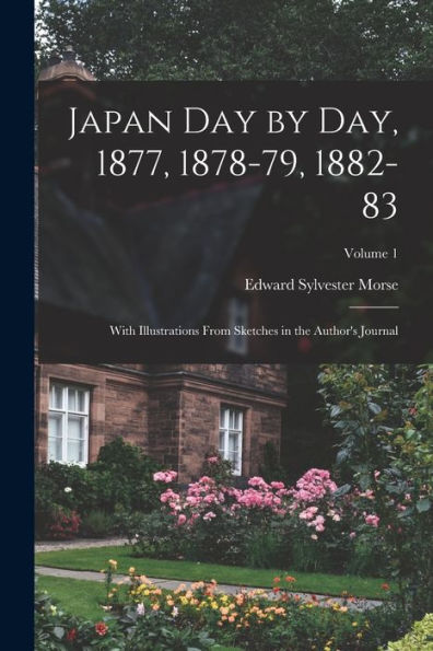 Japan Day By Day, 1877, 1878-79, 1882-83; With Illustrations From Sketches In The Author'S Journal; Volume 1