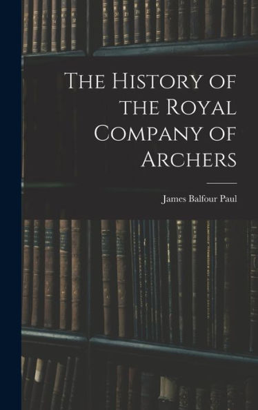 The History Of The Royal Company Of Archers