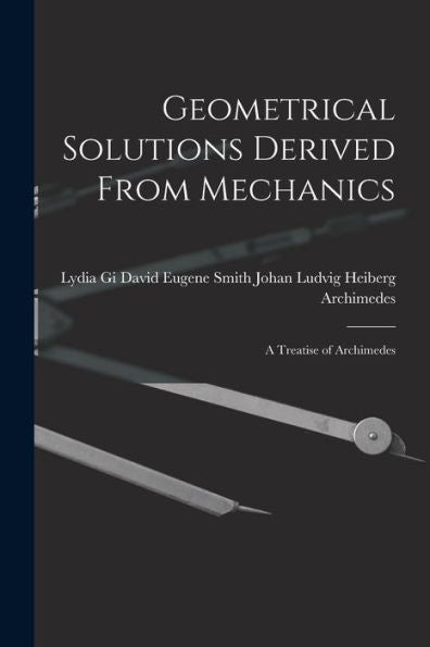 Geometrical Solutions Derived From Mechanics: A Treatise Of Archimedes