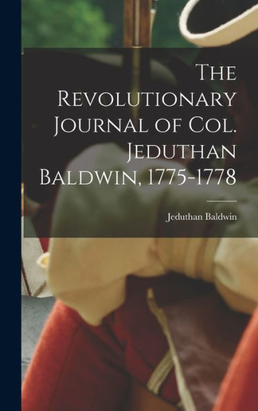 The Revolutionary Journal Of Col. Jeduthan Baldwin, 1775-1778
