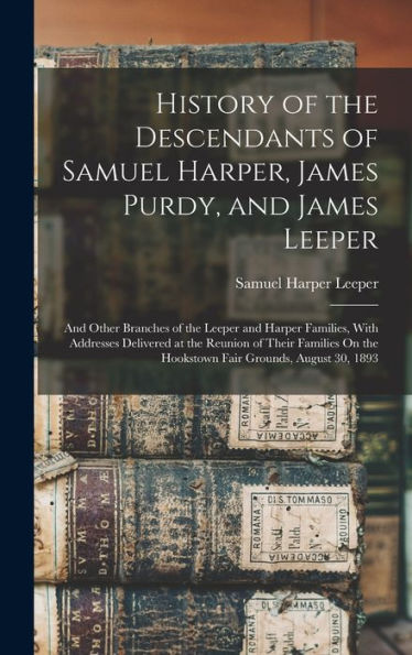 History Of The Descendants Of Samuel Harper, James Purdy, And James Leeper: And Other Branches Of The Leeper And Harper Families, With Addresses ... The Hookstown Fair Grounds, August 30, 1893