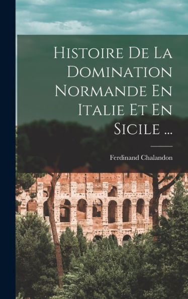 Histoire De La Domination Normande En Italie Et En Sicile ... (French Edition)