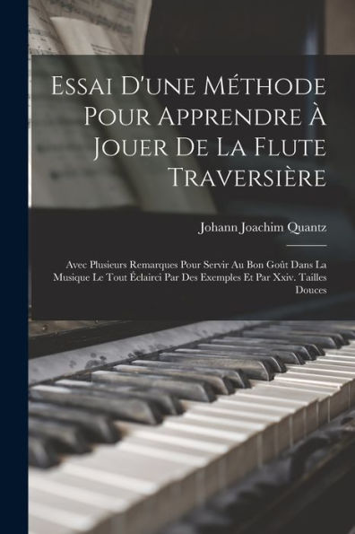 Essai D'Une Méthode Pour Apprendre À Jouer De La Flute Traversière: Avec Plusieurs Remarques Pour Servir Au Bon Goût Dans La Musique Le Tout Éclairci ... Et Par Xxiv. Tailles Douces (French Edition)