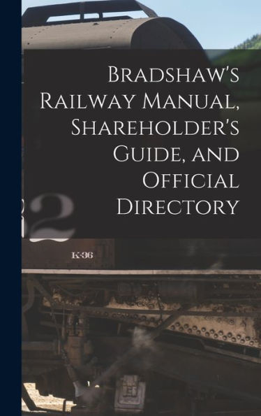 Bradshaw'S Railway Manual, Shareholder'S Guide, And Official Directory