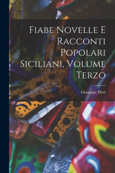 Fiabe Novelle E Racconti Popolari Siciliani, Volume Terzo (Italian Edition)