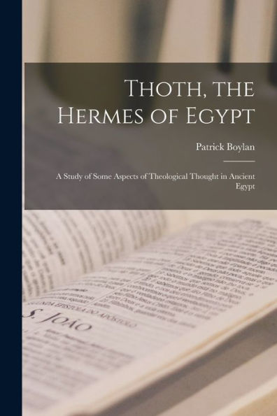 Thoth, The Hermes Of Egypt: A Study Of Some Aspects Of Theological Thought In Ancient Egypt