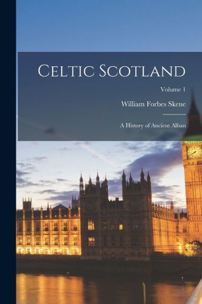 Celtic Scotland: A History Of Ancient Alban; Volume 1