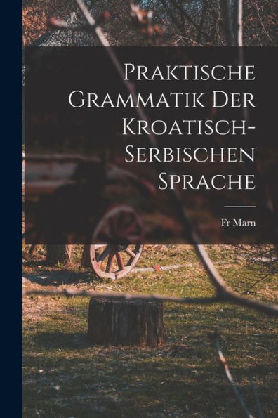 Praktische Grammatik Der Kroatisch- Serbischen Sprache (German Edition)
