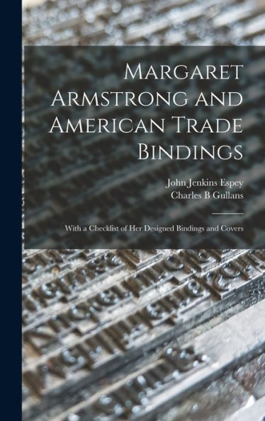 Margaret Armstrong And American Trade Bindings: With A Checklist Of Her Designed Bindings And Covers