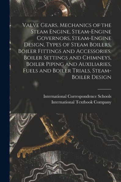 Valve Gears, Mechanics Of The Steam Engine, Steam-Engine Governors, Steam-Engine Design, Types Of Steam Boilers, Boiler Fittings And Accessories, ... Fuels And Boiler Trials, Steam-Boiler Design