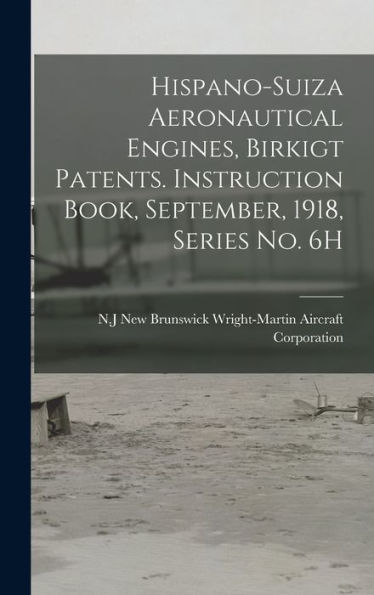 Hispano-Suiza Aeronautical Engines, Birkigt Patents. Instruction Book, September, 1918, Series No. 6H