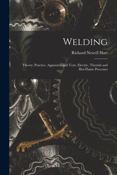 Welding: Theory, Practice, Apparatus And Tests, Electric, Thermit And Hot-Flame Processes
