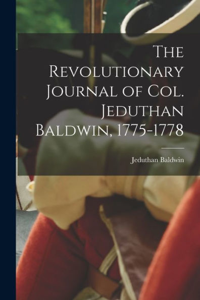 The Revolutionary Journal Of Col. Jeduthan Baldwin, 1775-1778