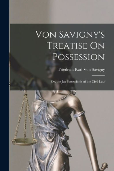 Von Savigny'S Treatise On Possession: Or, The Jus Possessionis Of The Civil Law