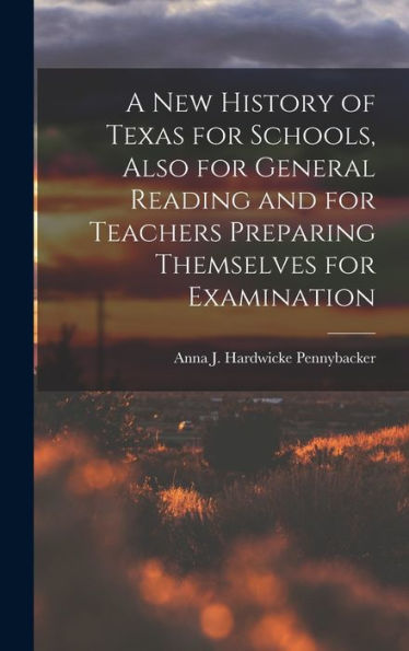 A New History Of Texas For Schools, Also For General Reading And For Teachers Preparing Themselves For Examination