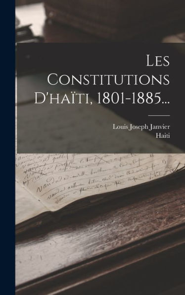 Les Constitutions D'Haïti, 1801-1885... (French Edition)