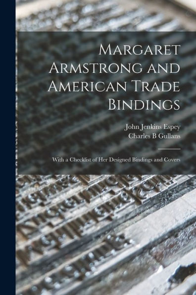 Margaret Armstrong And American Trade Bindings: With A Checklist Of Her Designed Bindings And Covers
