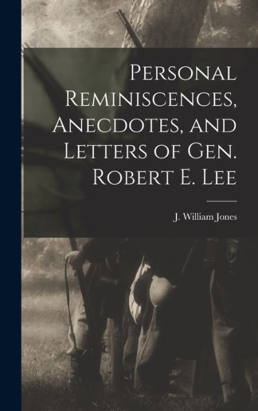 Personal Reminiscences, Anecdotes, And Letters Of Gen. Robert E. Lee