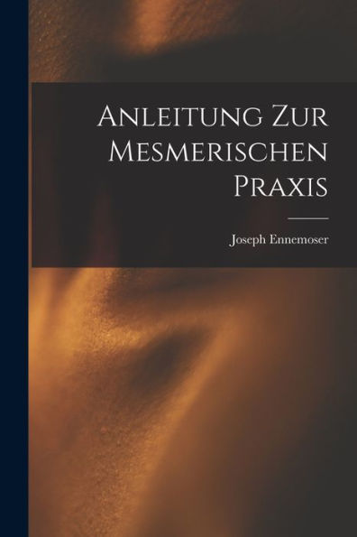 Anleitung Zur Mesmerischen Praxis (German Edition)