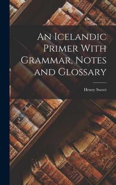 An Icelandic Primer With Grammar, Notes And Glossary