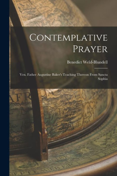 Contemplative Prayer: Ven. Father Augustine Baker'S Teaching Thereon From Sancta Sophia