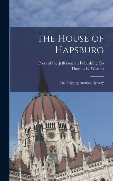 The House Of Hapsburg: The Reigning Austrian Dynasty